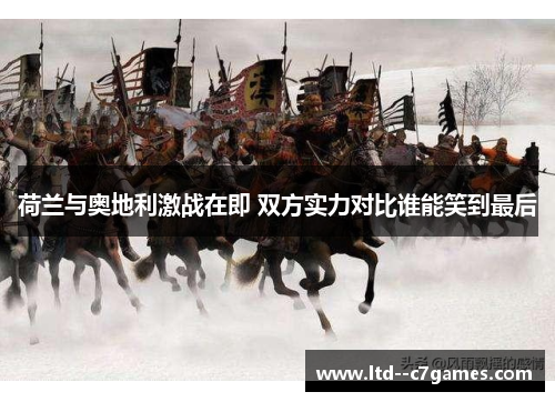 荷兰与奥地利激战在即 双方实力对比谁能笑到最后