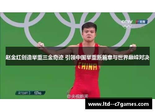 赵金红创造举重三金奇迹 引领中国举重新篇章与世界巅峰对决 赵金红创造举重三金奇迹 引领中国举重新篇章与世界巅峰对决