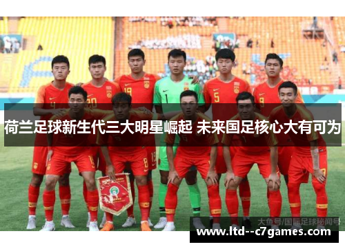 荷兰足球新生代三大明星崛起 未来国足核心大有可为