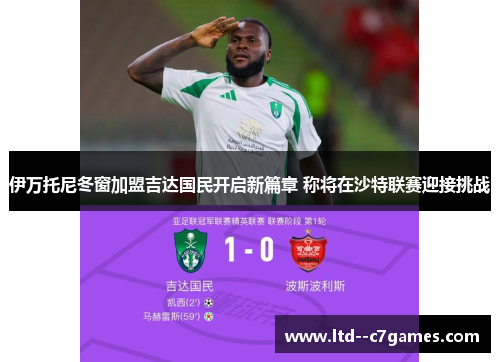 伊万托尼冬窗加盟吉达国民开启新篇章 称将在沙特联赛迎接挑战 伊万托尼冬窗加盟吉达国民开启新篇章 称将在沙特联赛迎接挑战