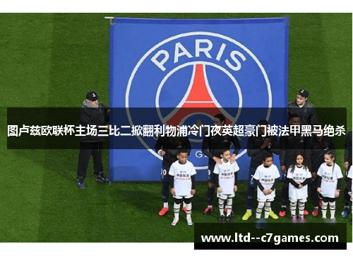 图卢兹欧联杯主场三比二掀翻利物浦冷门夜英超豪门被法甲黑马绝杀 图卢兹欧联杯主场三比二掀翻利物浦冷门夜英超豪门被法甲黑马绝杀