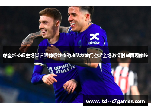 帕奎塔英超主场脚后跟神级妙传助攻队友破门点燃全场激情时刻再现巅峰