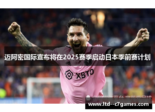 迈阿密国际宣布将在2025赛季启动日本季前赛计划
