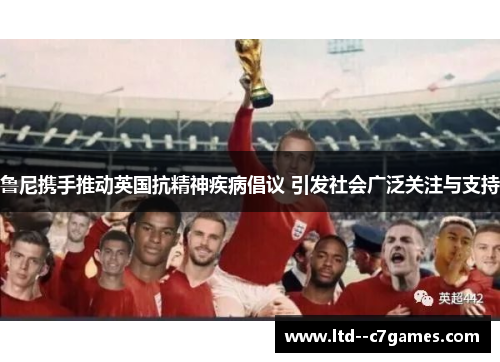 鲁尼携手推动英国抗精神疾病倡议 引发社会广泛关注与支持 鲁尼携手推动英国抗精神疾病倡议 引发社会广泛关注与支持