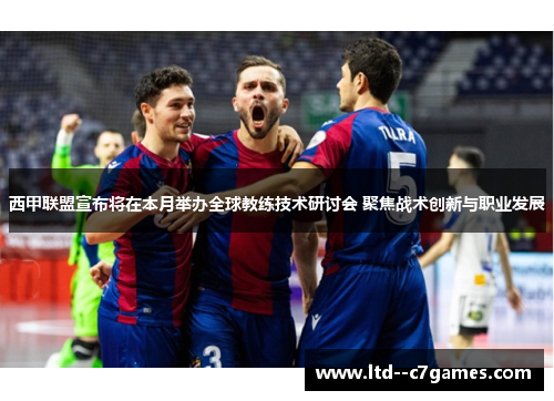 西甲联盟宣布将在本月举办全球教练技术研讨会 聚焦战术创新与职业发展 西甲联盟宣布将在本月举办全球教练技术研讨会 聚焦战术创新与职业发展